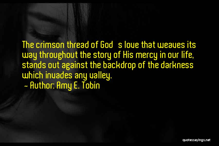 Amy E. Tobin Quotes: The Crimson Thread Of God's Love That Weaves Its Way Throughout The Story Of His Mercy In Our Life, Stands