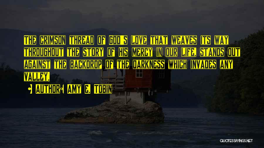Amy E. Tobin Quotes: The Crimson Thread Of God's Love That Weaves Its Way Throughout The Story Of His Mercy In Our Life, Stands