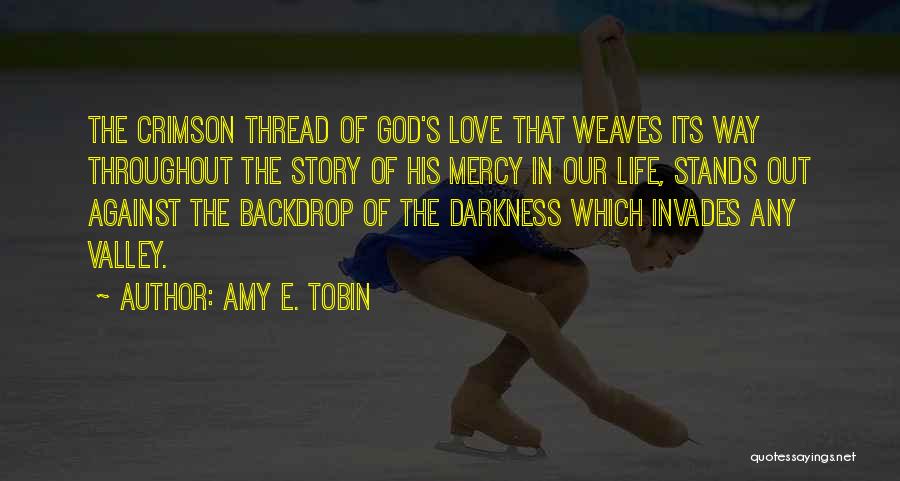 Amy E. Tobin Quotes: The Crimson Thread Of God's Love That Weaves Its Way Throughout The Story Of His Mercy In Our Life, Stands