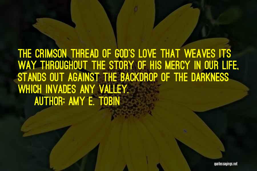 Amy E. Tobin Quotes: The Crimson Thread Of God's Love That Weaves Its Way Throughout The Story Of His Mercy In Our Life, Stands