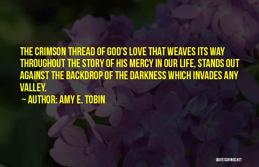 Amy E. Tobin Quotes: The Crimson Thread Of God's Love That Weaves Its Way Throughout The Story Of His Mercy In Our Life, Stands