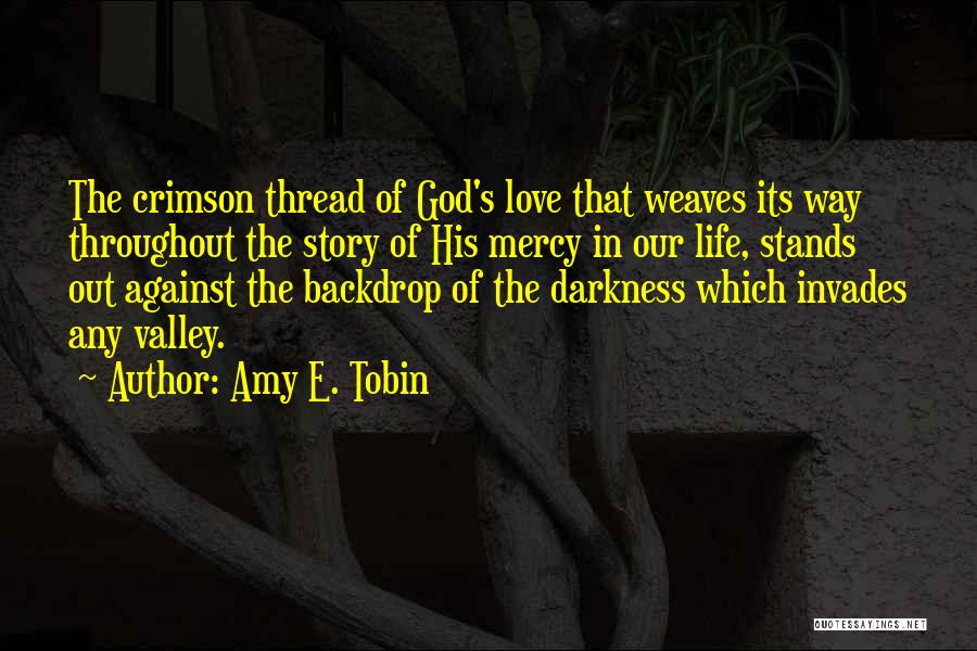 Amy E. Tobin Quotes: The Crimson Thread Of God's Love That Weaves Its Way Throughout The Story Of His Mercy In Our Life, Stands