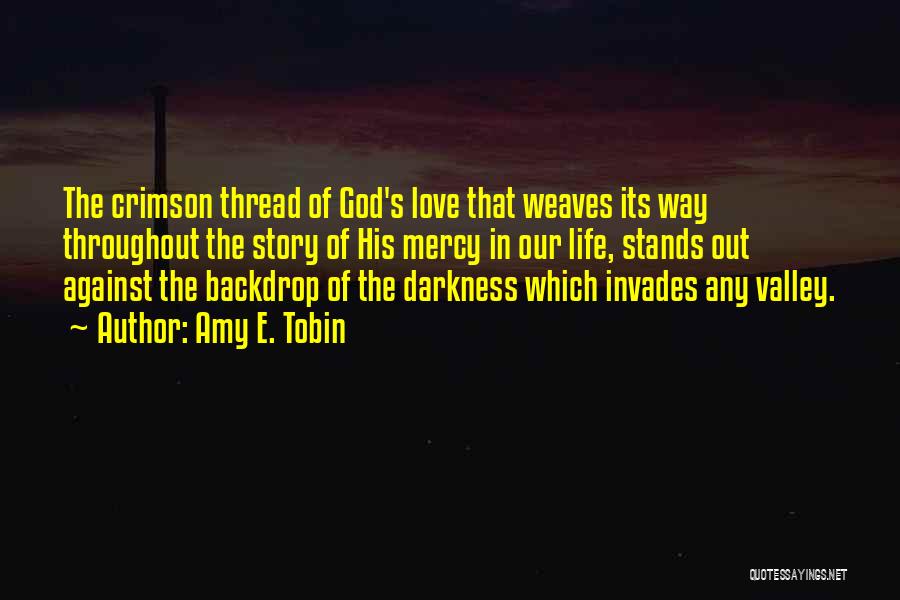 Amy E. Tobin Quotes: The Crimson Thread Of God's Love That Weaves Its Way Throughout The Story Of His Mercy In Our Life, Stands