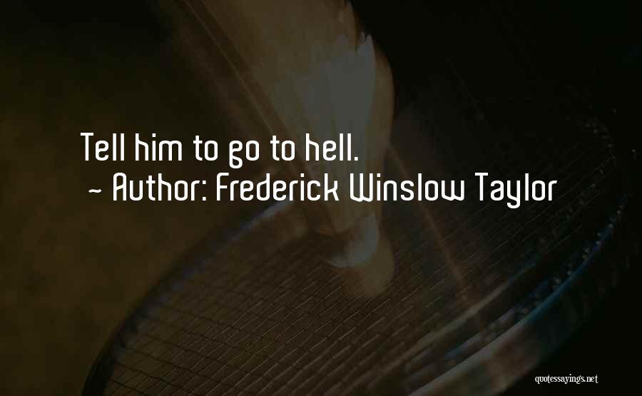 Frederick Winslow Taylor Quotes: Tell Him To Go To Hell.