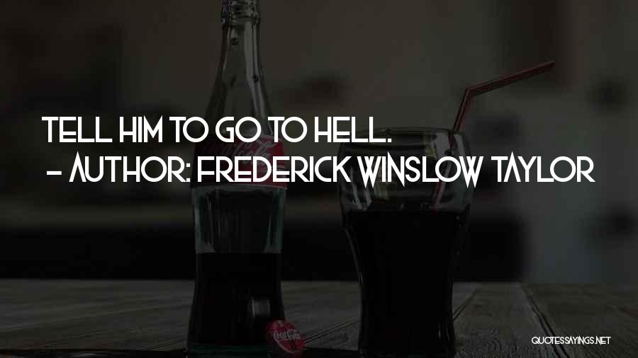 Frederick Winslow Taylor Quotes: Tell Him To Go To Hell.