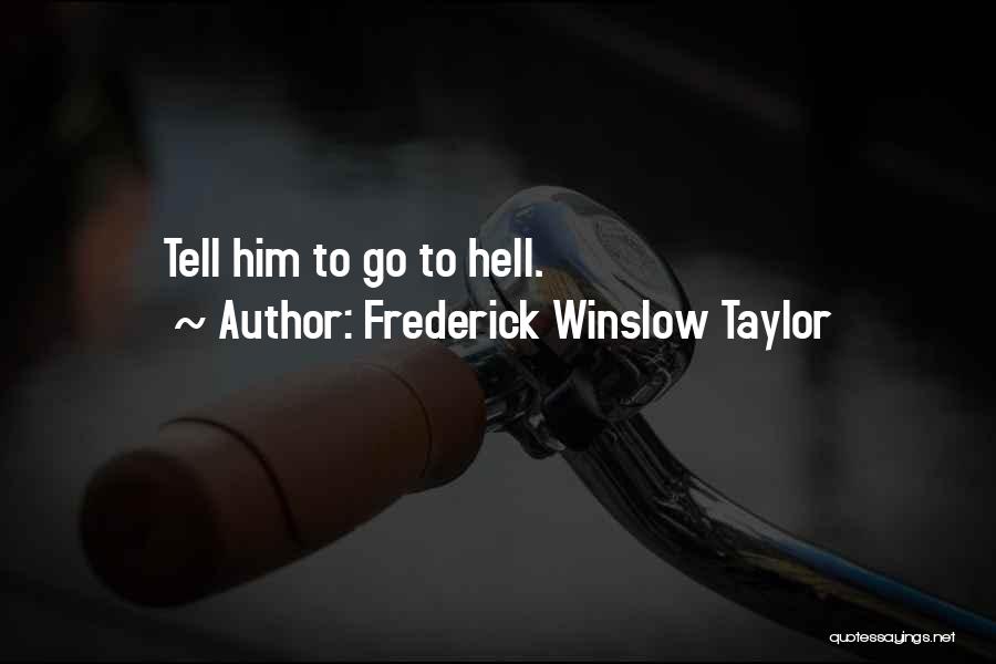Frederick Winslow Taylor Quotes: Tell Him To Go To Hell.