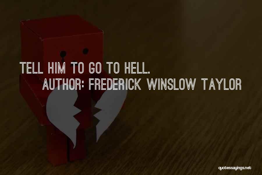 Frederick Winslow Taylor Quotes: Tell Him To Go To Hell.