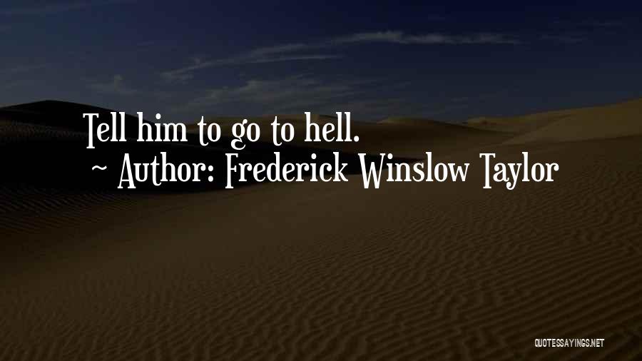 Frederick Winslow Taylor Quotes: Tell Him To Go To Hell.