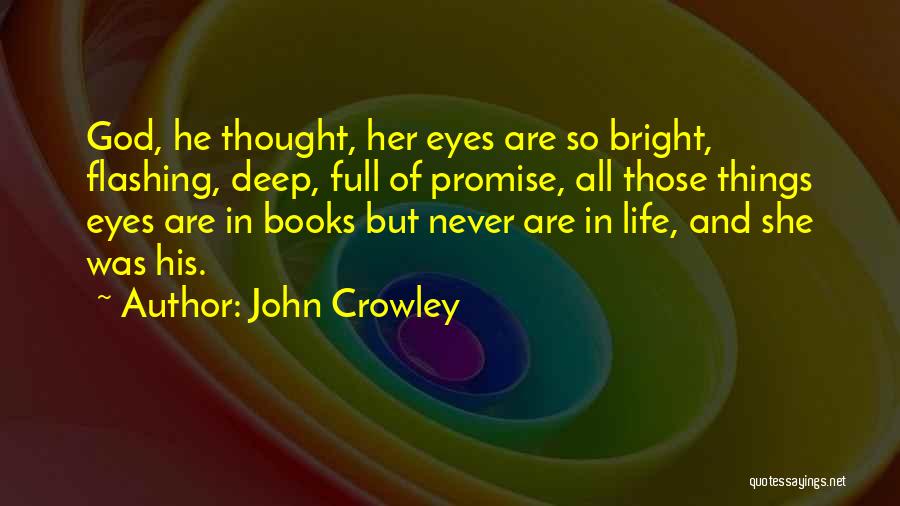 John Crowley Quotes: God, He Thought, Her Eyes Are So Bright, Flashing, Deep, Full Of Promise, All Those Things Eyes Are In Books