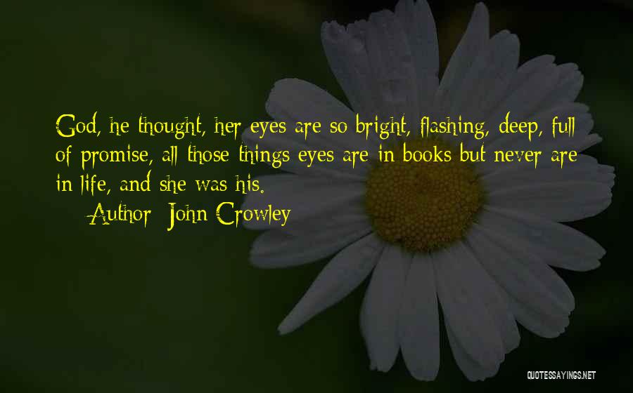 John Crowley Quotes: God, He Thought, Her Eyes Are So Bright, Flashing, Deep, Full Of Promise, All Those Things Eyes Are In Books