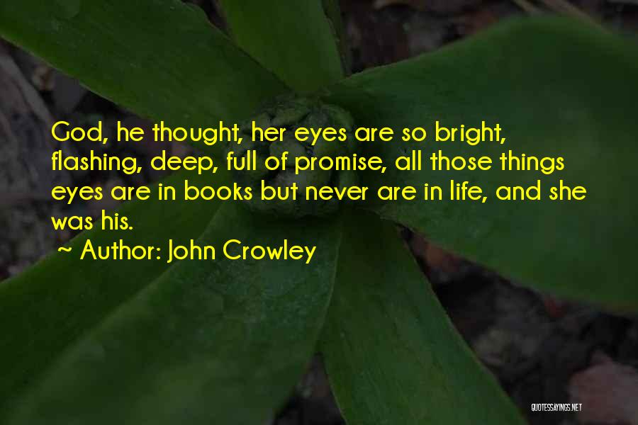 John Crowley Quotes: God, He Thought, Her Eyes Are So Bright, Flashing, Deep, Full Of Promise, All Those Things Eyes Are In Books