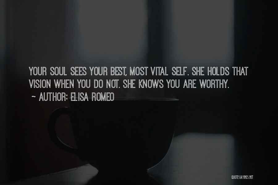 Elisa Romeo Quotes: Your Soul Sees Your Best, Most Vital Self. She Holds That Vision When You Do Not. She Knows You Are