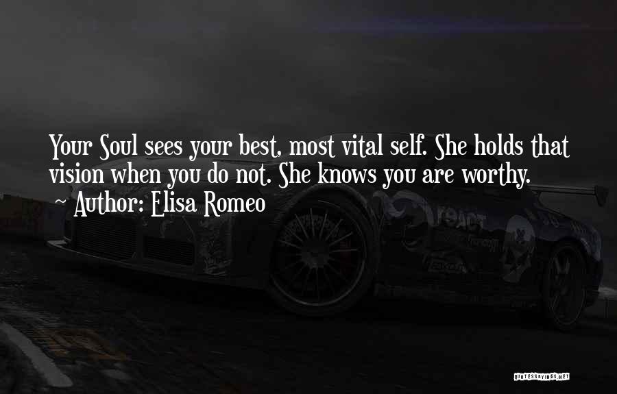 Elisa Romeo Quotes: Your Soul Sees Your Best, Most Vital Self. She Holds That Vision When You Do Not. She Knows You Are