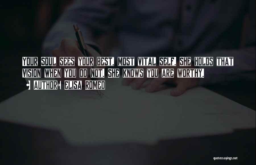 Elisa Romeo Quotes: Your Soul Sees Your Best, Most Vital Self. She Holds That Vision When You Do Not. She Knows You Are