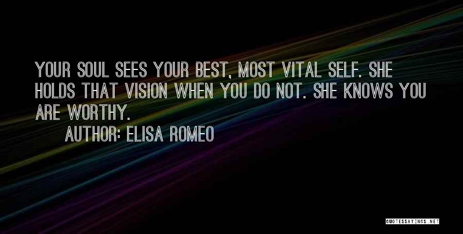 Elisa Romeo Quotes: Your Soul Sees Your Best, Most Vital Self. She Holds That Vision When You Do Not. She Knows You Are
