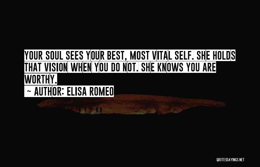 Elisa Romeo Quotes: Your Soul Sees Your Best, Most Vital Self. She Holds That Vision When You Do Not. She Knows You Are
