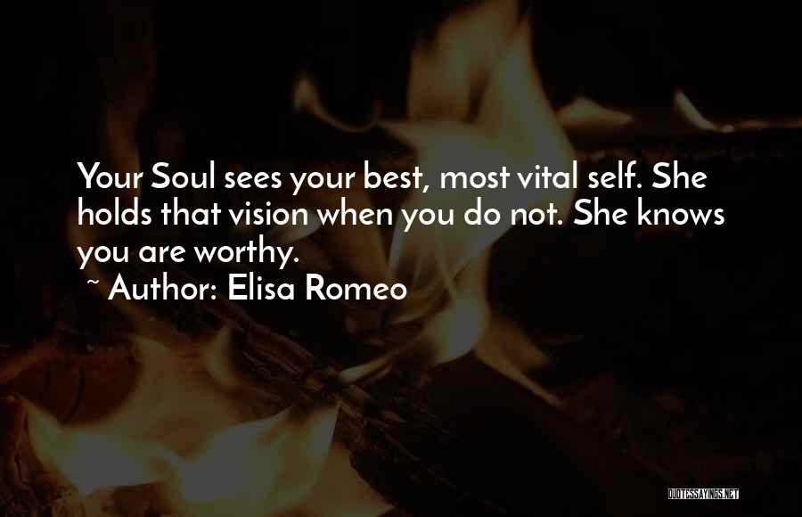 Elisa Romeo Quotes: Your Soul Sees Your Best, Most Vital Self. She Holds That Vision When You Do Not. She Knows You Are
