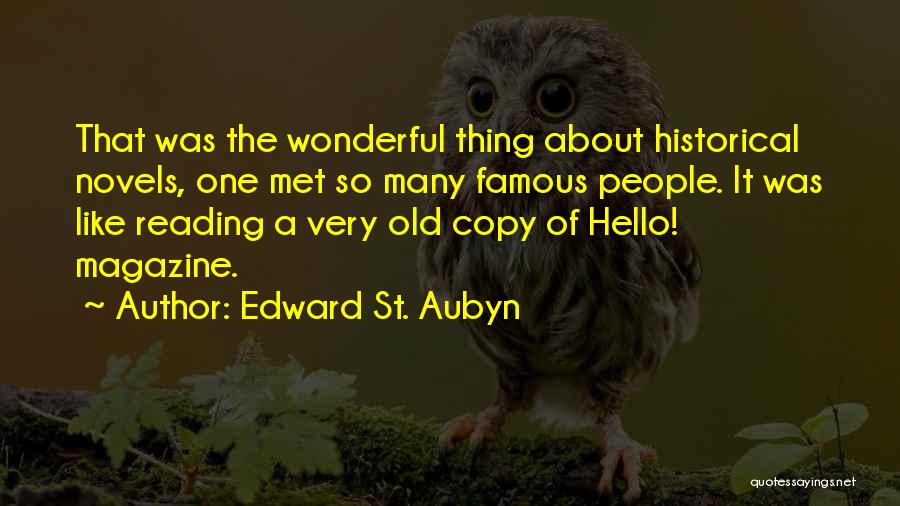 Edward St. Aubyn Quotes: That Was The Wonderful Thing About Historical Novels, One Met So Many Famous People. It Was Like Reading A Very