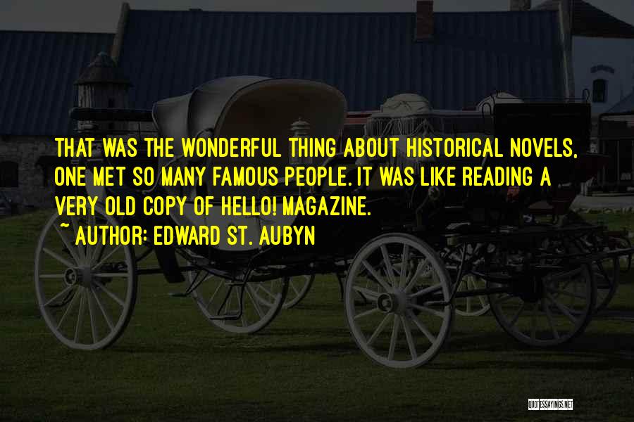 Edward St. Aubyn Quotes: That Was The Wonderful Thing About Historical Novels, One Met So Many Famous People. It Was Like Reading A Very