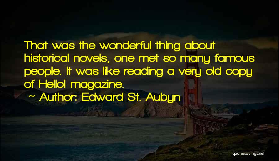 Edward St. Aubyn Quotes: That Was The Wonderful Thing About Historical Novels, One Met So Many Famous People. It Was Like Reading A Very