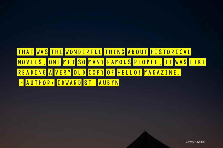 Edward St. Aubyn Quotes: That Was The Wonderful Thing About Historical Novels, One Met So Many Famous People. It Was Like Reading A Very