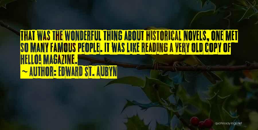 Edward St. Aubyn Quotes: That Was The Wonderful Thing About Historical Novels, One Met So Many Famous People. It Was Like Reading A Very