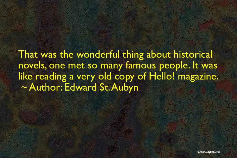 Edward St. Aubyn Quotes: That Was The Wonderful Thing About Historical Novels, One Met So Many Famous People. It Was Like Reading A Very