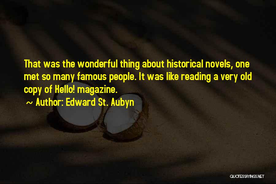 Edward St. Aubyn Quotes: That Was The Wonderful Thing About Historical Novels, One Met So Many Famous People. It Was Like Reading A Very