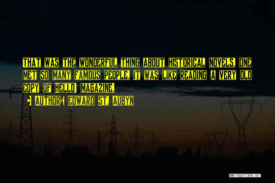Edward St. Aubyn Quotes: That Was The Wonderful Thing About Historical Novels, One Met So Many Famous People. It Was Like Reading A Very