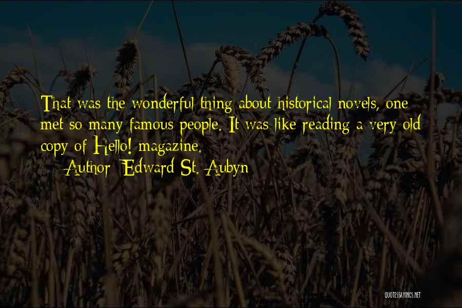 Edward St. Aubyn Quotes: That Was The Wonderful Thing About Historical Novels, One Met So Many Famous People. It Was Like Reading A Very