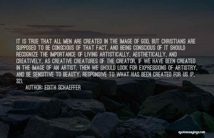 Edith Schaeffer Quotes: It Is True That All Men Are Created In The Image Of God, But Christians Are Supposed To Be Conscious