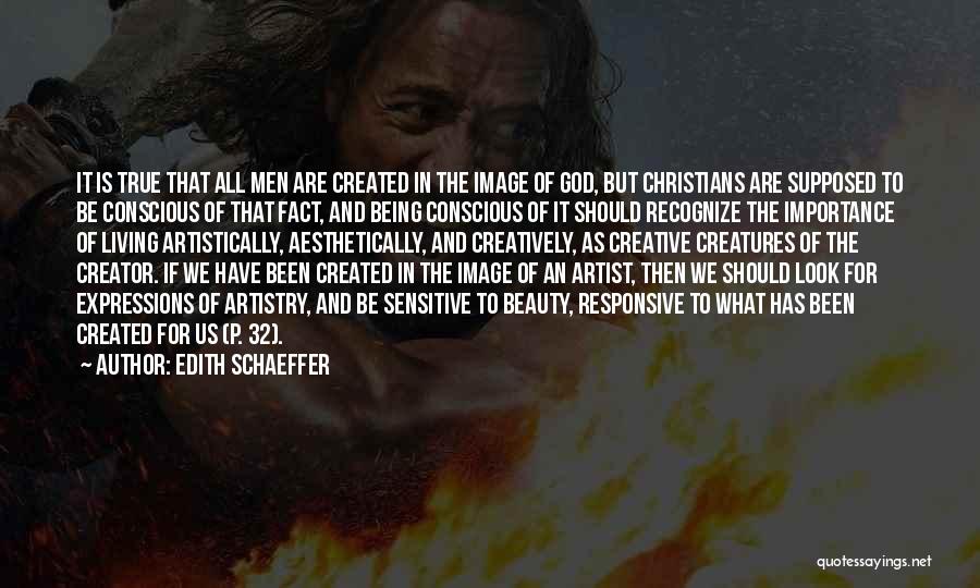 Edith Schaeffer Quotes: It Is True That All Men Are Created In The Image Of God, But Christians Are Supposed To Be Conscious