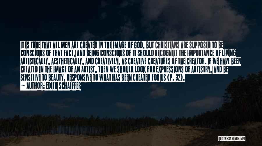 Edith Schaeffer Quotes: It Is True That All Men Are Created In The Image Of God, But Christians Are Supposed To Be Conscious