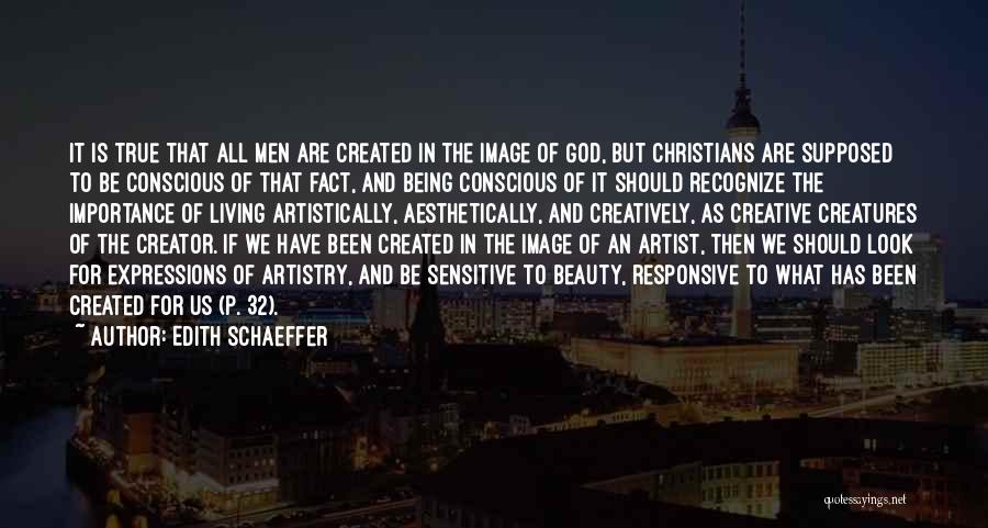 Edith Schaeffer Quotes: It Is True That All Men Are Created In The Image Of God, But Christians Are Supposed To Be Conscious