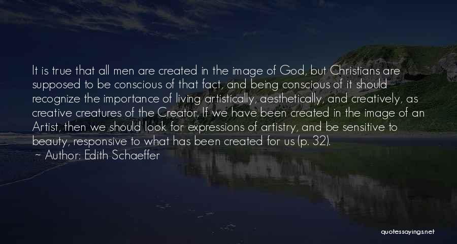 Edith Schaeffer Quotes: It Is True That All Men Are Created In The Image Of God, But Christians Are Supposed To Be Conscious