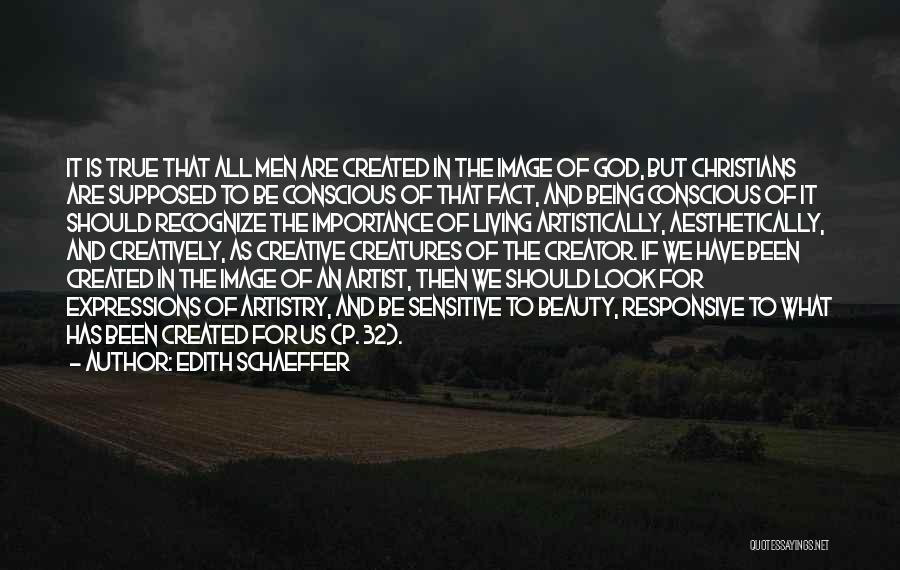 Edith Schaeffer Quotes: It Is True That All Men Are Created In The Image Of God, But Christians Are Supposed To Be Conscious