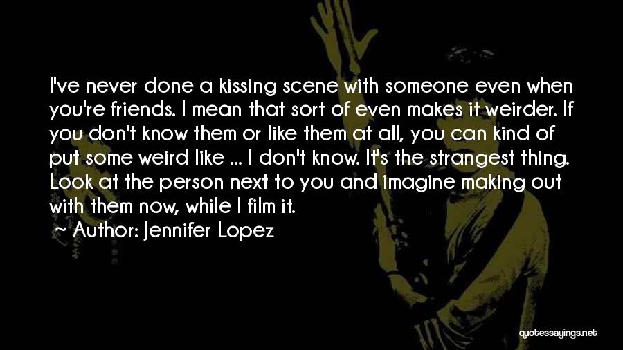 Jennifer Lopez Quotes: I've Never Done A Kissing Scene With Someone Even When You're Friends. I Mean That Sort Of Even Makes It