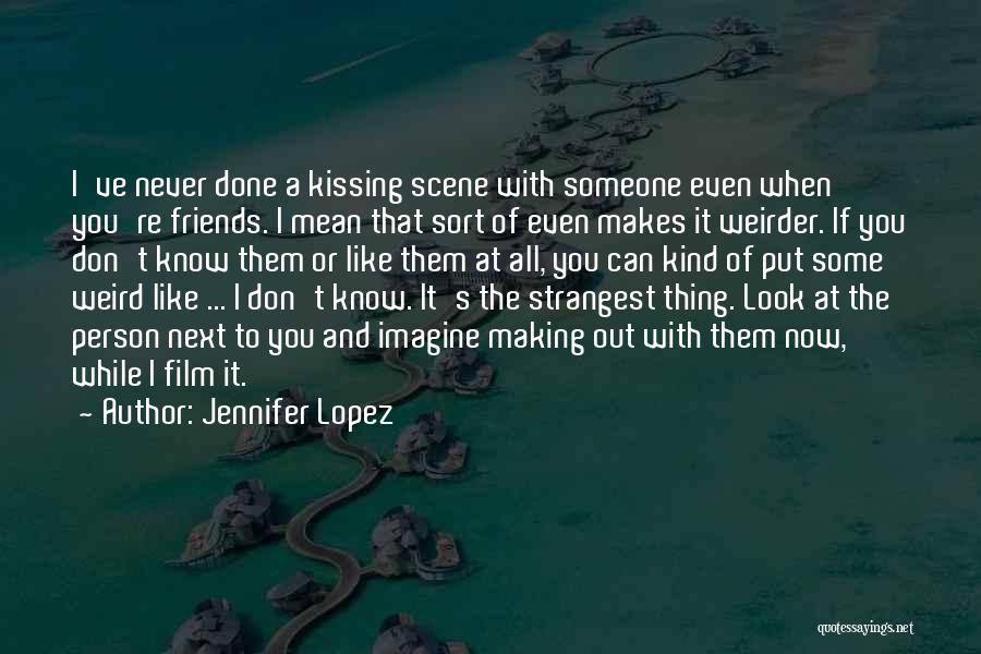 Jennifer Lopez Quotes: I've Never Done A Kissing Scene With Someone Even When You're Friends. I Mean That Sort Of Even Makes It