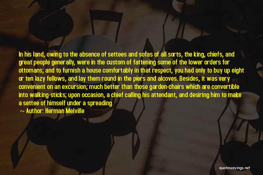 Herman Melville Quotes: In His Land, Owing To The Absence Of Settees And Sofas Of All Sorts, The King, Chiefs, And Great People