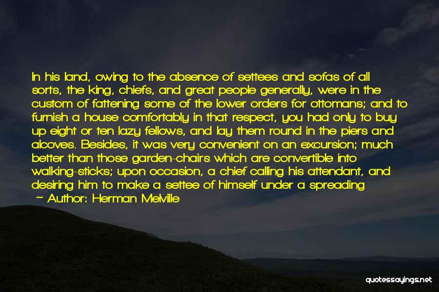Herman Melville Quotes: In His Land, Owing To The Absence Of Settees And Sofas Of All Sorts, The King, Chiefs, And Great People
