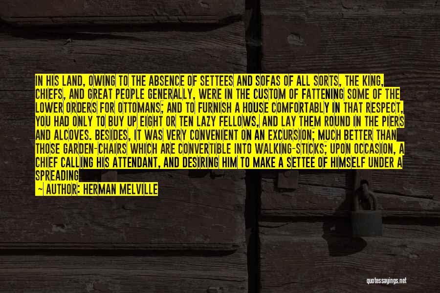 Herman Melville Quotes: In His Land, Owing To The Absence Of Settees And Sofas Of All Sorts, The King, Chiefs, And Great People