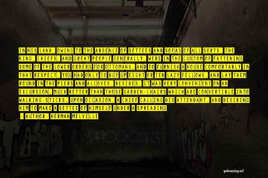 Herman Melville Quotes: In His Land, Owing To The Absence Of Settees And Sofas Of All Sorts, The King, Chiefs, And Great People