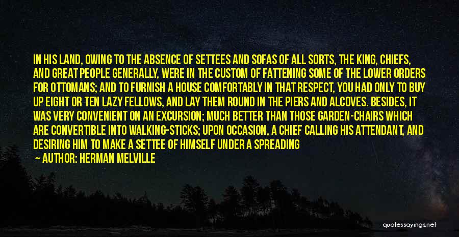 Herman Melville Quotes: In His Land, Owing To The Absence Of Settees And Sofas Of All Sorts, The King, Chiefs, And Great People