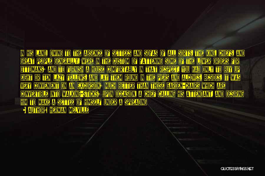 Herman Melville Quotes: In His Land, Owing To The Absence Of Settees And Sofas Of All Sorts, The King, Chiefs, And Great People