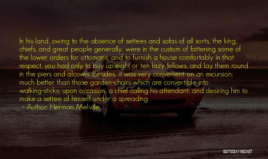 Herman Melville Quotes: In His Land, Owing To The Absence Of Settees And Sofas Of All Sorts, The King, Chiefs, And Great People