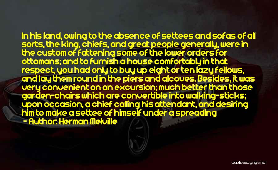 Herman Melville Quotes: In His Land, Owing To The Absence Of Settees And Sofas Of All Sorts, The King, Chiefs, And Great People
