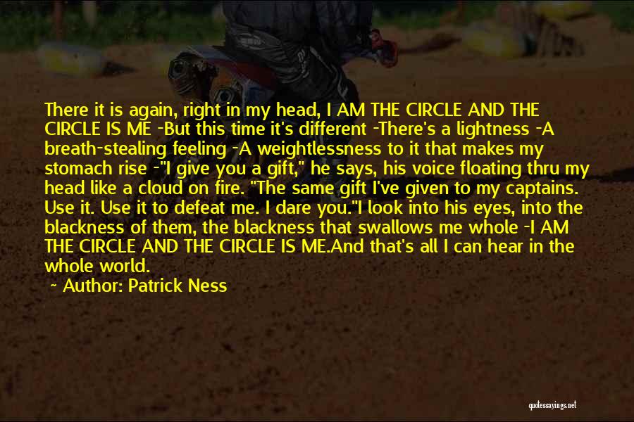 Patrick Ness Quotes: There It Is Again, Right In My Head, I Am The Circle And The Circle Is Me -but This Time