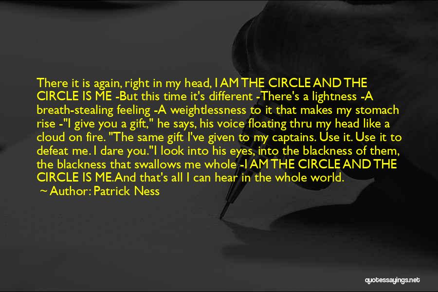 Patrick Ness Quotes: There It Is Again, Right In My Head, I Am The Circle And The Circle Is Me -but This Time