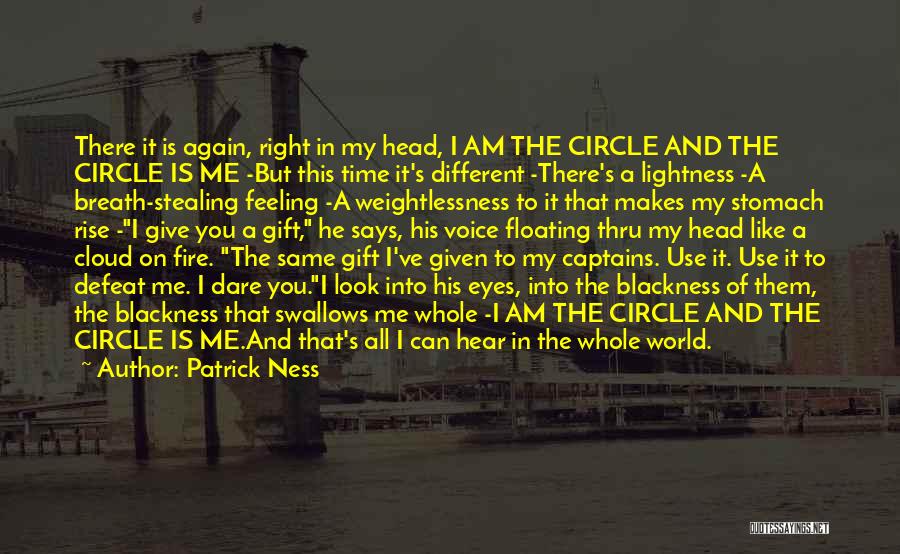 Patrick Ness Quotes: There It Is Again, Right In My Head, I Am The Circle And The Circle Is Me -but This Time