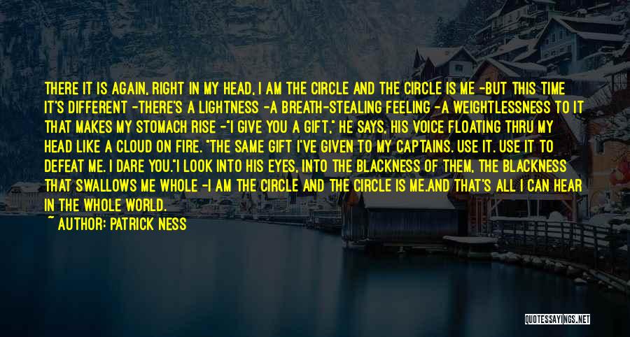 Patrick Ness Quotes: There It Is Again, Right In My Head, I Am The Circle And The Circle Is Me -but This Time